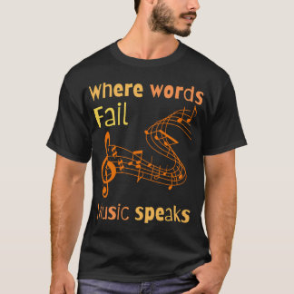 Where words fail Music speaks T-Shirt