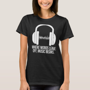Where Words Leave Off Music Begins Headphones T-Shirt