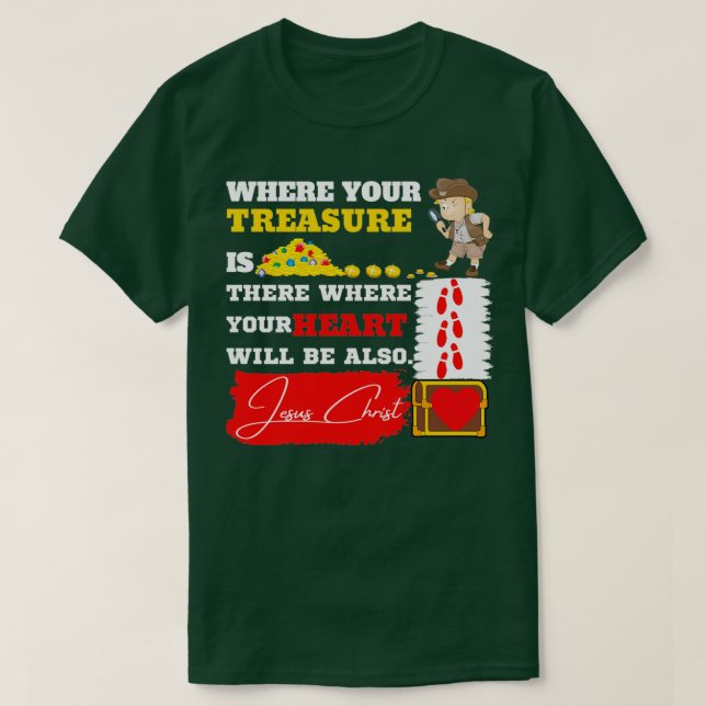 Where your heart is there will your treasure be al T-Shirt (Design Front)