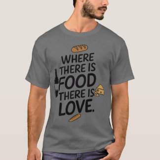 Wherehere Is Foodhere Is Love friend T-Shirt