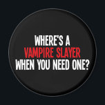 Where's A Vampire Slayer When You Need One? Magnet<br><div class="desc">Had enough of vampires?  Think they could do with a bit of a challenge?  Where's that vampire hunter when you need them?</div>