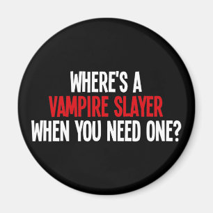 Where's A Vampire Slayer When You Need One? Magnet