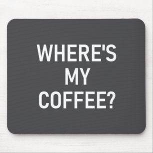 Where's My Coffee, Funny, Jokes, Sarcastic  Mouse Pad