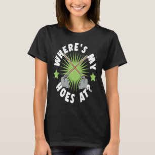 Where's My Hoes At  Gardening Tool Joke Pun  1 T-Shirt