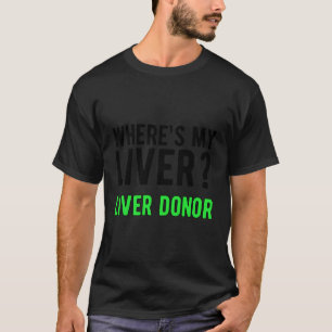 Where'S My Liver Donor Awareness Liver Transplant T-Shirt