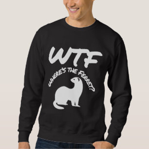 Wheres The Ferret Wtf Sweatshirt