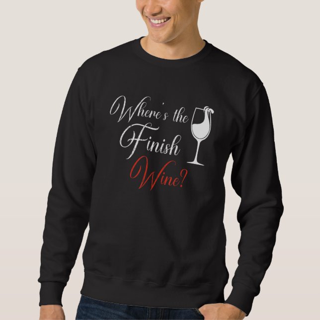 Where's The Finish Wine Red White Wine Sweatshirt (Front)