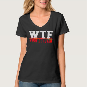 Where's The Fire Fireman Firefighter Firewoman Fir T-Shirt