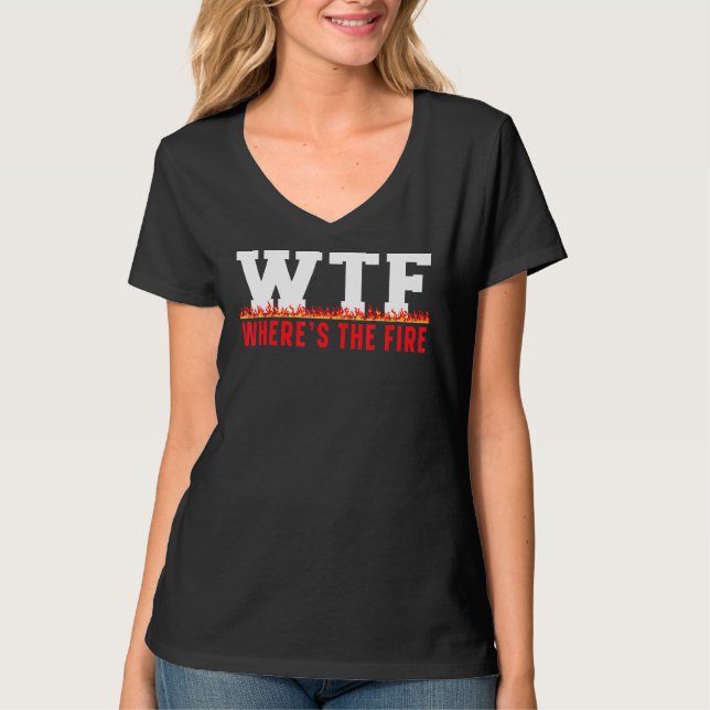 Where's The Fire Fireman Firefighter Firewoman Fir T-Shirt (Front)