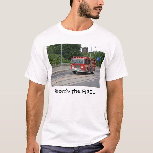 Where's the FIRE... T-Shirt (Front)