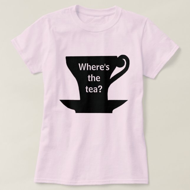 Where's the Tea? Shirt (Design Front)