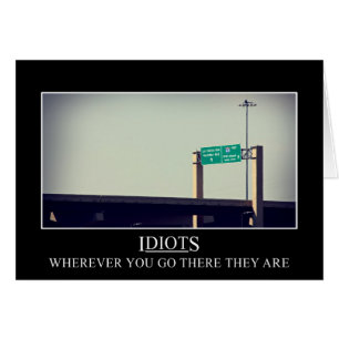 Wherever you go the idiots will follow