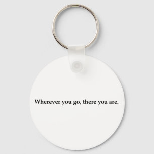 Wherever you go, there you are. key ring