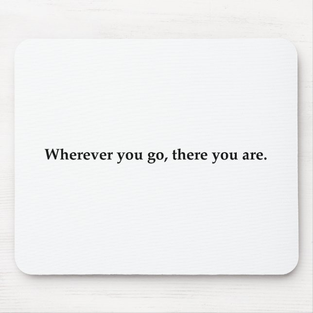 Wherever you go, there you are. mouse pad (Front)