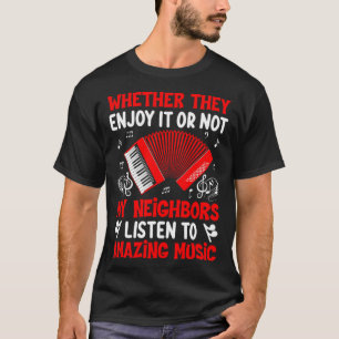 Whether They Enjoy It Or Not My Neighbours Listen  T-Shirt