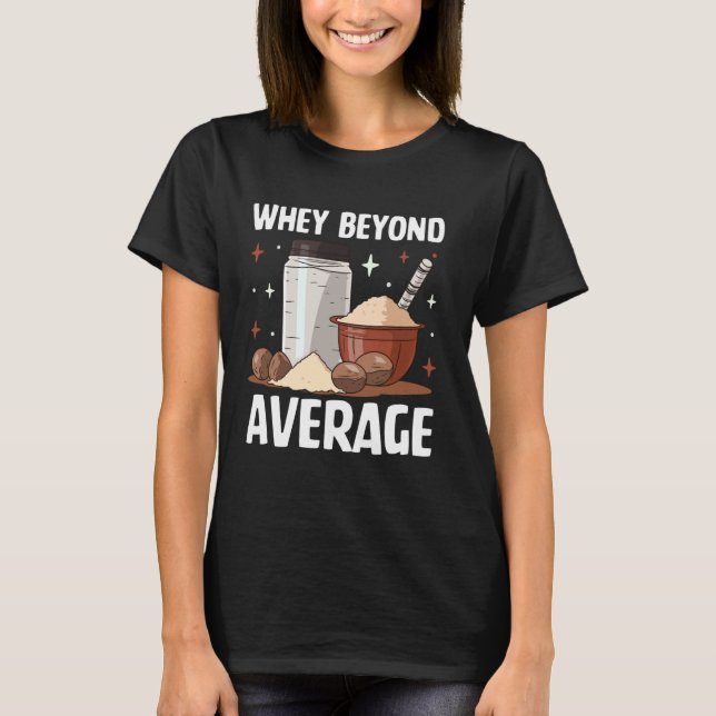 Whey beyond average Protein T-Shirt (Front)