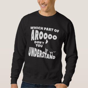 Which Part Of Aroooo Don't You Understand Siberian Sweatshirt
