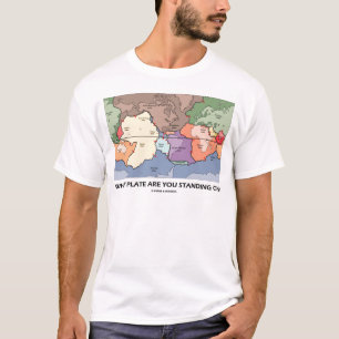 Which Plate Are You Standing On? (Plate Tectonics) T-Shirt