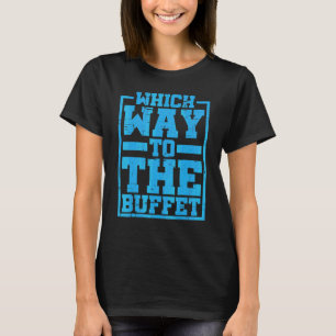 Which Way To The Buffet T-Shirt