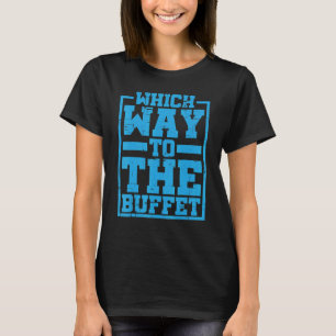 Which Way To The Buffet T-Shirt
