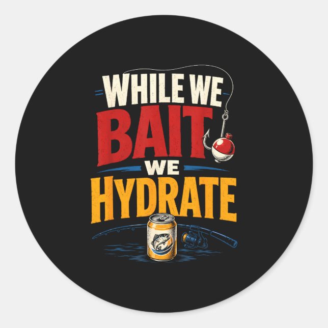 While bait hydrate funny fishing beer fisherman classic round sticker (Front)