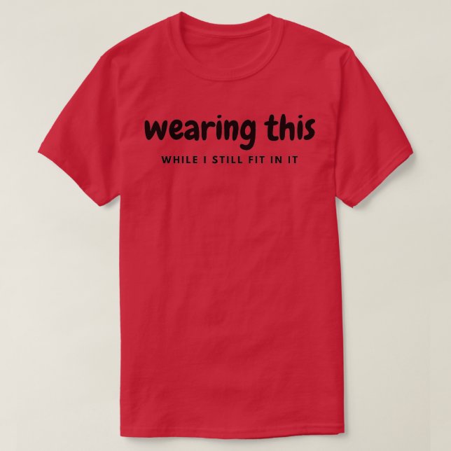 While I still fit in it T-Shirt (Design Front)