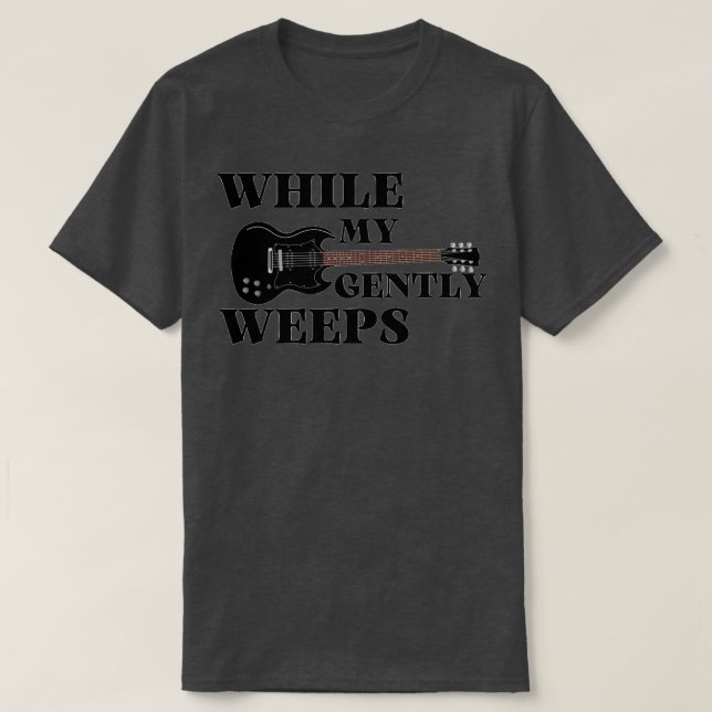 While My Guitar Gently Weeps 1 T-Shirt (Design Front)
