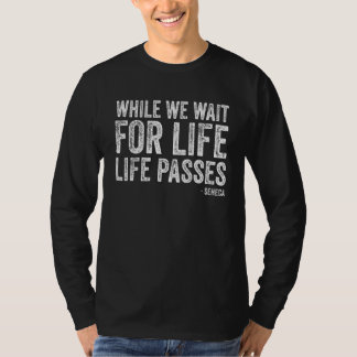 While We Wait For Life Life Passes   Seneca T-Shirt