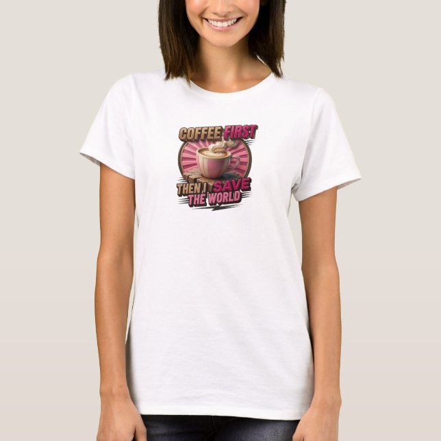 Whimsical COFFEE FIRST THEN SAVE WORLD Original T-Shirt (Front)