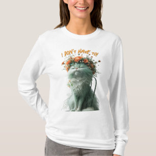 Whimsical Fluffy Sassy Cat "I Don't Have To" T-Shirt
