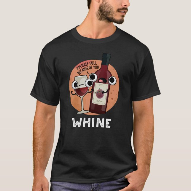 Whine Funny Wine Pun Dark BG T-Shirt (Front)