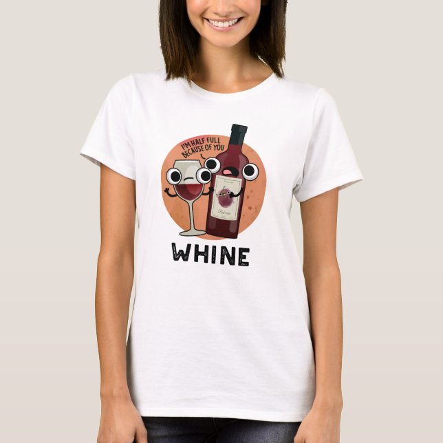 Whine Funny Wine Pun  T-Shirt (Front)