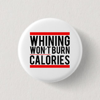 Whining won't burn calories 3 cm round badge