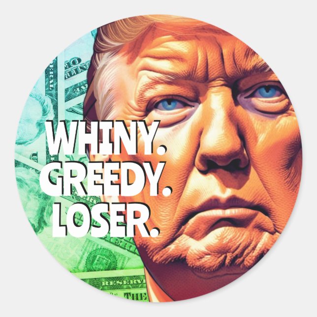 Whiny Greedy Loser Trump Classic Round Sticker (Front)