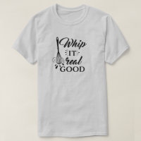 Whip It Real Good Wire Whisk Humourous T-Shirt