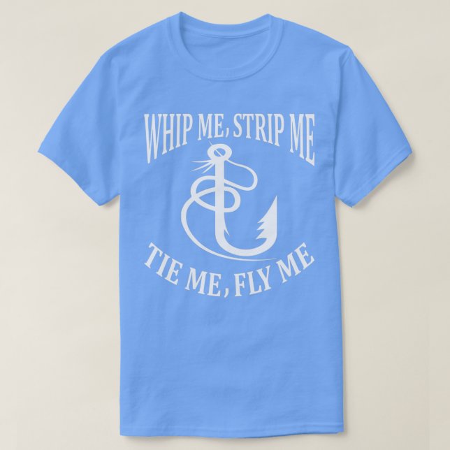 Whip Me Strip Me Tie Me Fly Me T-Shirt (Design Front)