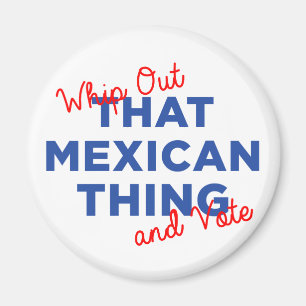 Whip Out That Mexican Thing and Vote: Hillary 2016 Magnet