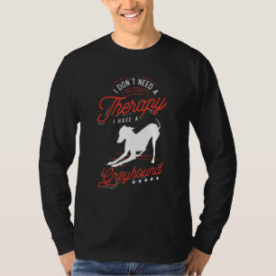 whippet for I don't need a Therapy I have a Greyho T-Shirt