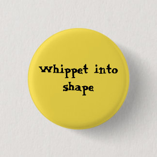 Whippet into shape - small button