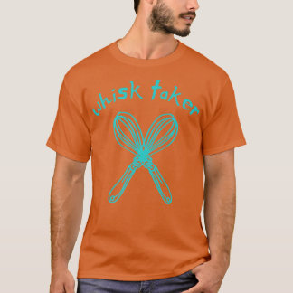 Whisk Taker Funny Bake Themed Baking Pun Cake Whis T-Shirt
