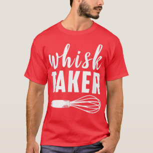 Whisk Taker Funny Baking Cook Chef Pun Baker Cool T-Shirt