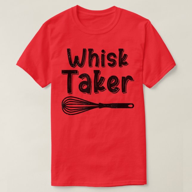 Whisk Taker Funny Baking Pun Cook Chef Baker Cool  T-Shirt (Design Front)