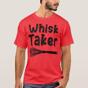 Whisk Taker Funny Baking Pun Cook Chef Baker Cool  T-Shirt