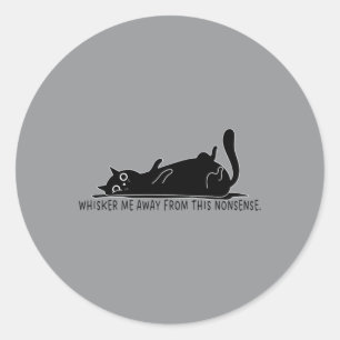 Whisker Me Away From This Nonsense Classic Round Sticker