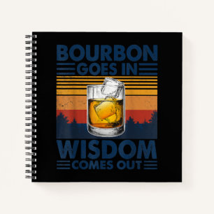 Whiskey  Bourbon Goes in Wisdom Comes Out Notebook
