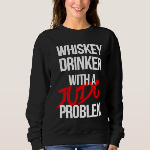 Whiskey Drinker With a Judo Problem  Judoka Workou Sweatshirt