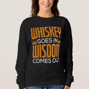 Whiskey Goes In Wisdom Comes Out Whiskey Makers Sweatshirt