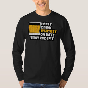 Whiskey  I Only Drink Whiskey On Days Ending In Y T-Shirt