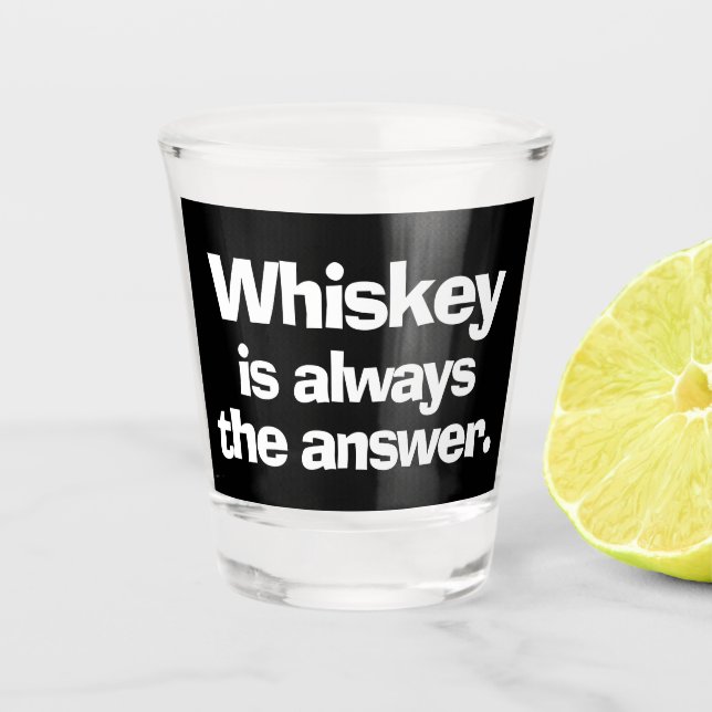 Whiskey is Always the Answer Shot Glass (Front)
