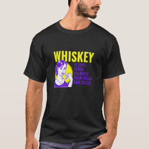 Whiskey It Adds Fewer Calories Than Cream And Suga T-Shirt